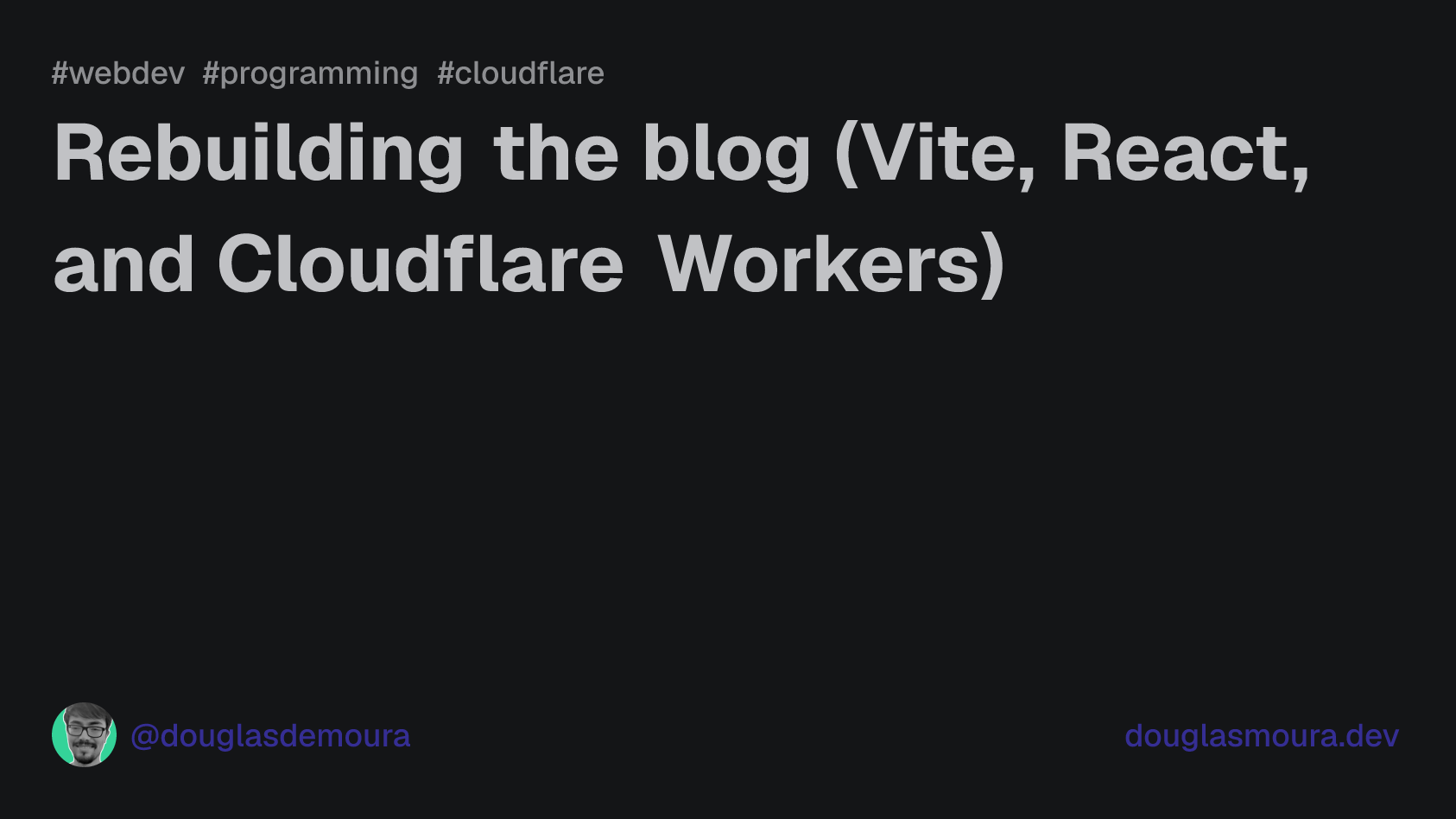 Rebuilding the blog (Vite, React, and Cloudflare Workers) | Douglas Moura