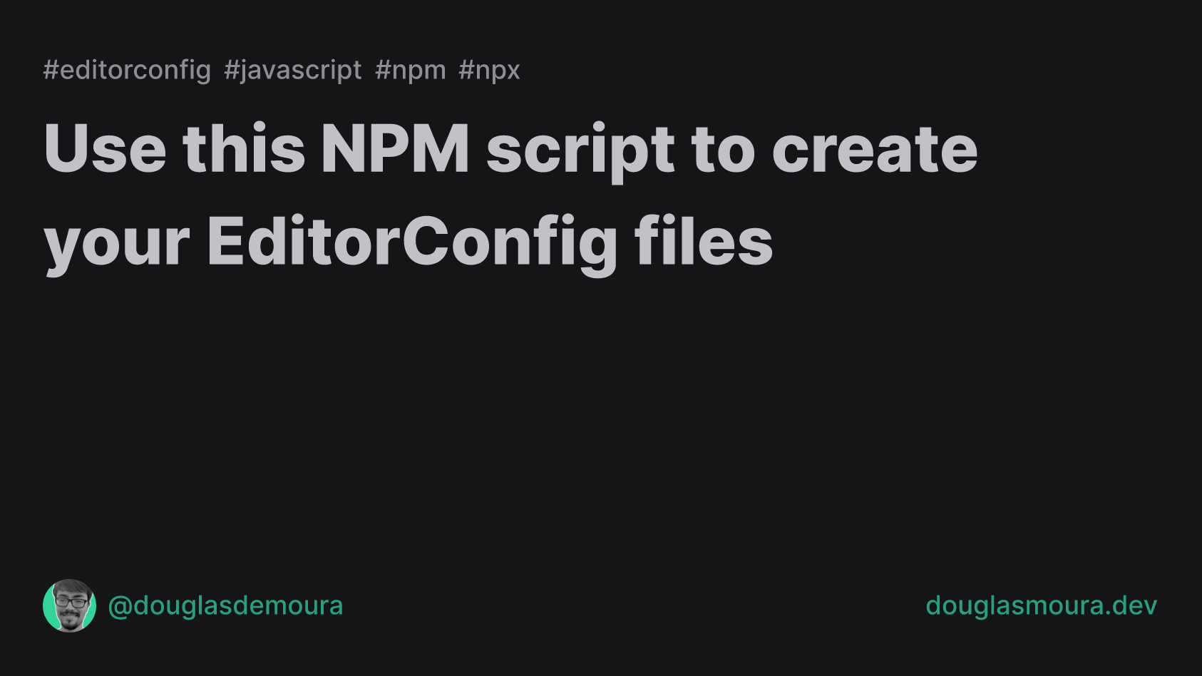 Use this NPM script to create your EditorConfig files Douglas Moura
