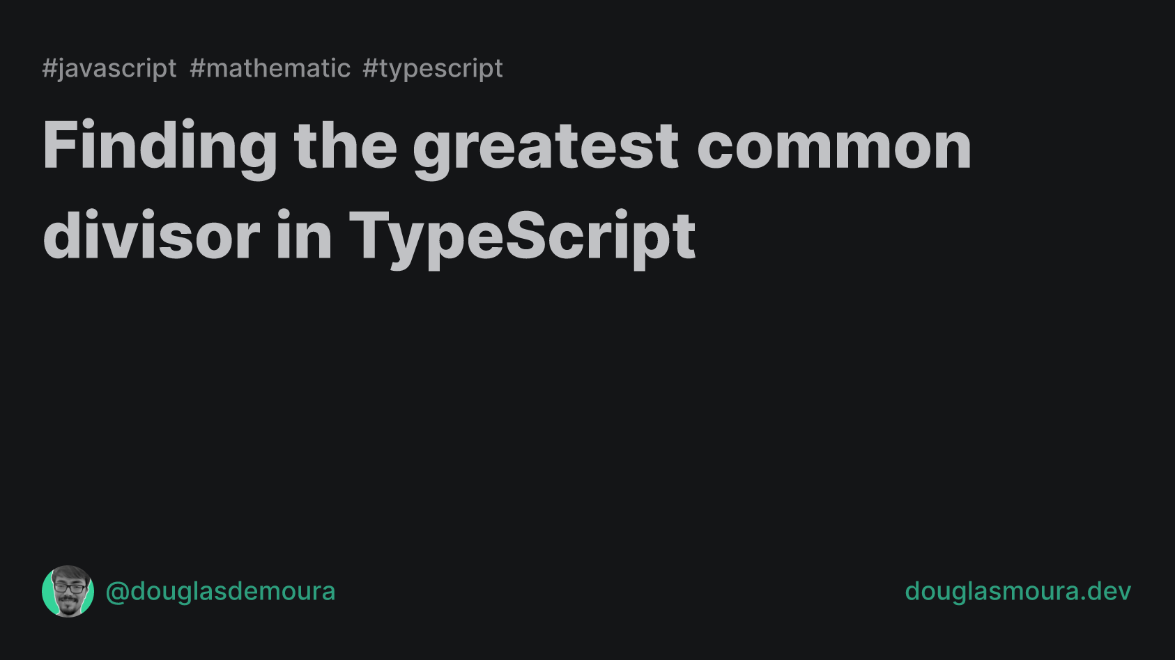 Finding the greatest common divisor in TypeScript | Douglas Moura